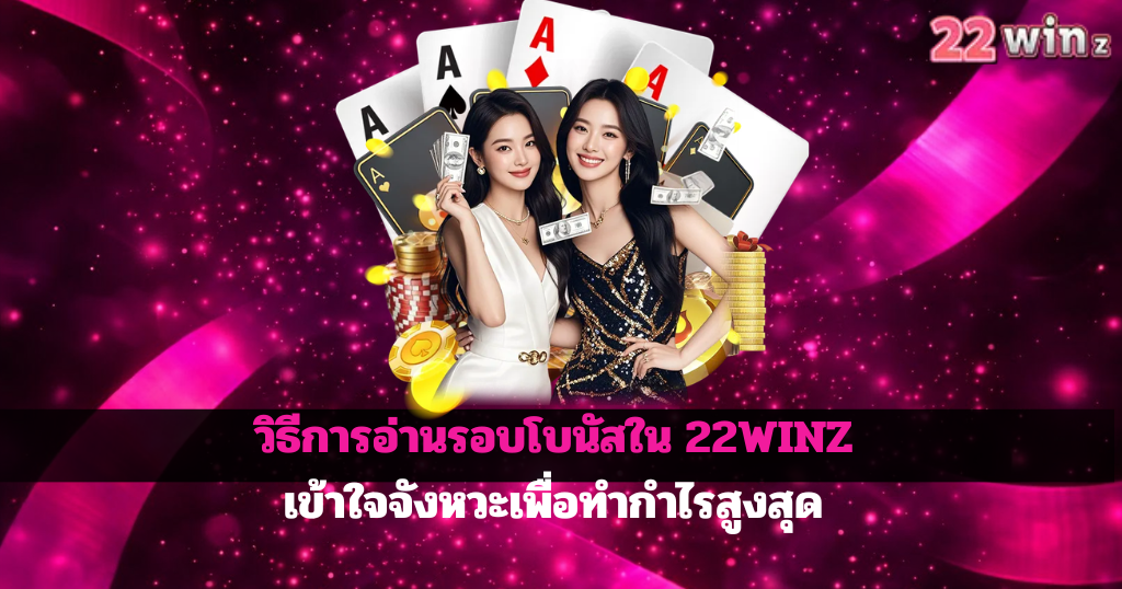 วิธีการอ่านรอบโบนัสใน 22WINZ เข้าใจจังหวะเพื่อทำกำไรสูงสุด