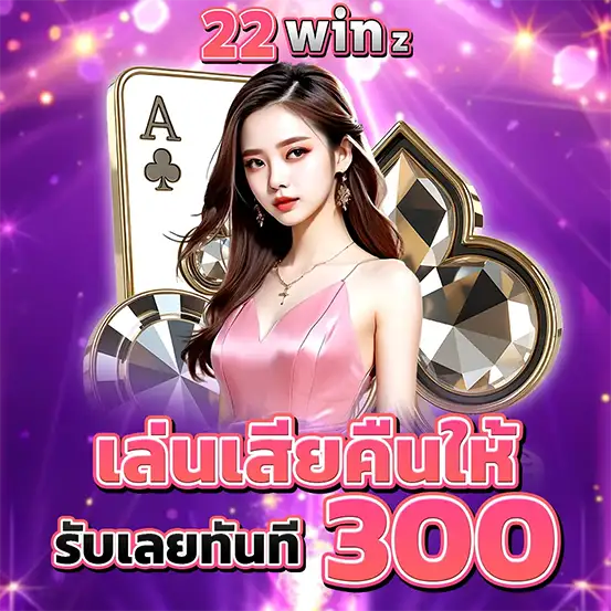 เล่นเสียคืนให้รับทันที 300 บาท 22WINZ